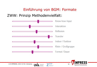 © B´IMPRESS, 2014-10 für intersana,
vertraulich/confidential
18
Einführung von BGM: Formate
ZWW: Prinzip Methodenvielfalt:
 