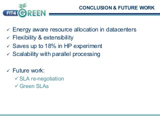CONCLUSION & FUTURE WORK 
ü Energy aware resource allocation in datacenters 
ü Flexibility & extensibility 
ü Saves up ...
