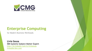 Enterprise Computing
for Modern Business Workloads
Livio Sousa
IBM Systems Subject Matter Expert
http://br.linkedin.com/in/liviosousa
livios@br.ibm.com
 
