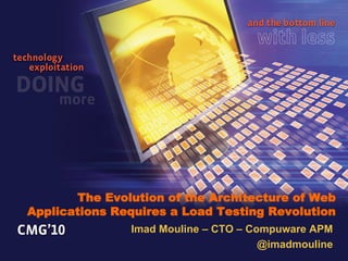 The Evolution of the Architecture of Web
Applications Requires a Load Testing Revolution
               Imad Mouline – CTO – Compuware APM
                                      @imadmouline
 
