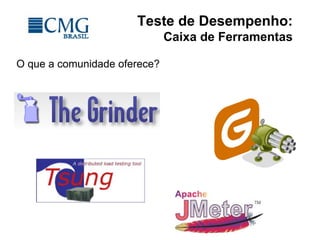 Teste de Desempenho:
Caixa de Ferramentas
O que a comunidade oferece?
 