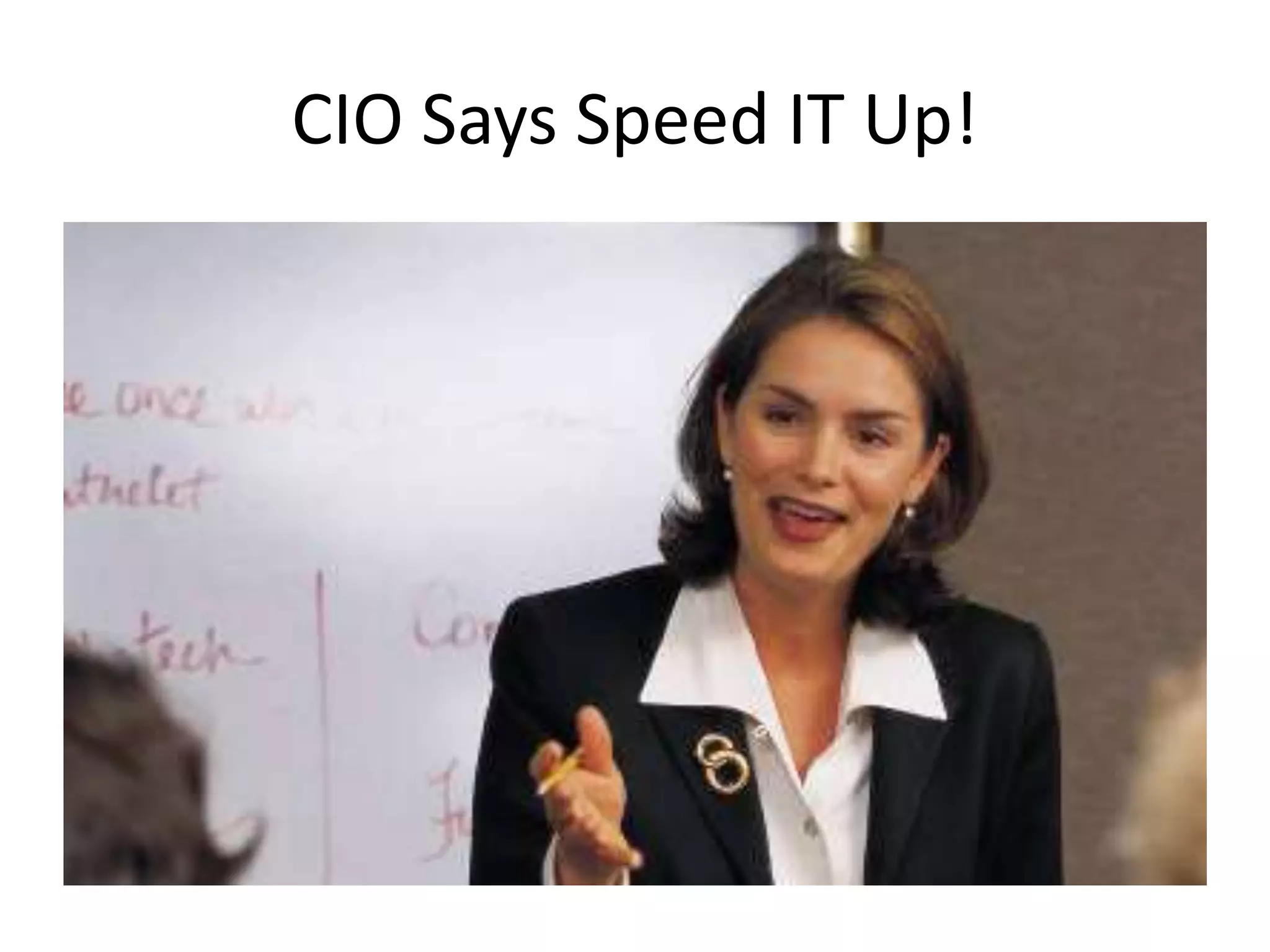 CIO Says Speed IT Up!

 