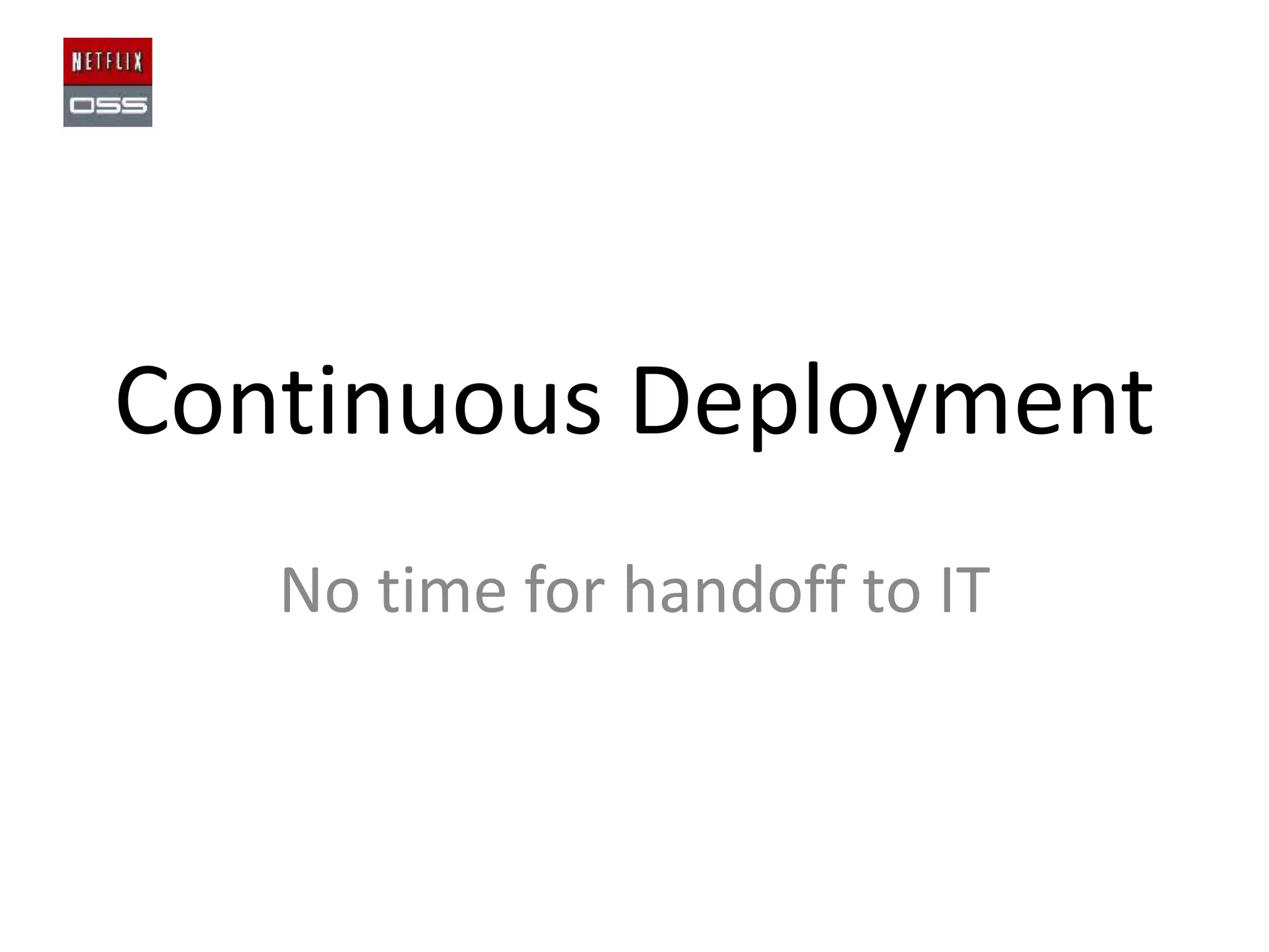 Continuous Deployment
No time for handoff to IT

 
