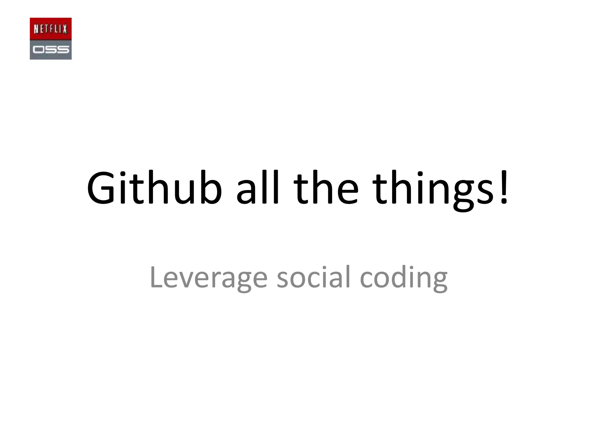 Github all the things!
Leverage social coding

 