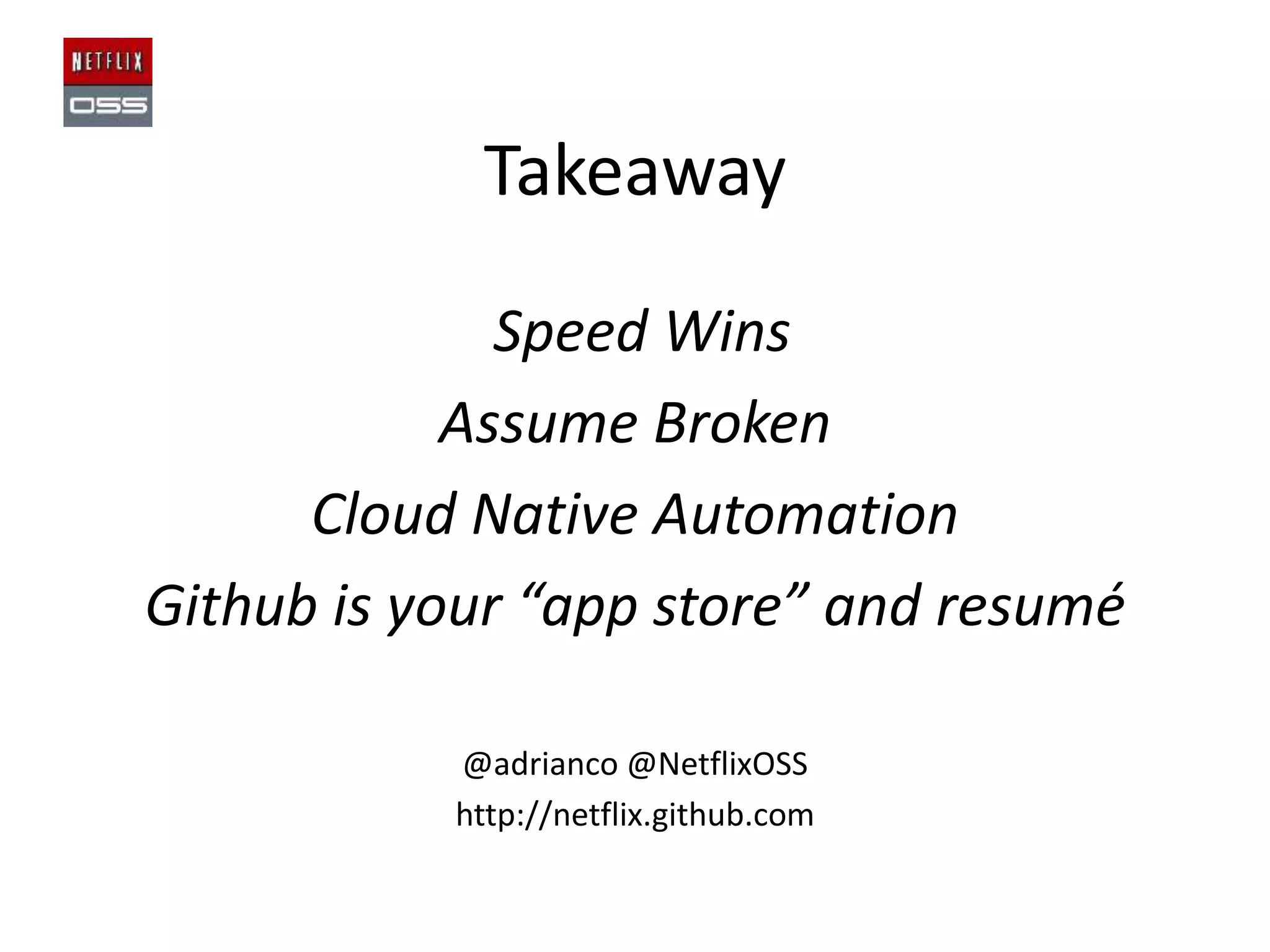 Takeaway
Speed Wins
Assume Broken
Cloud Native Automation
Github is your “app store” and resumé
@adrianco @NetflixOSS
http://netflix.github.com

 