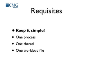 Requisites
•Keep it simple!
• One process
• One thread
• One workload ﬁle
 