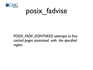posix_fadvise
POSIX_FADV_DONTNEED attempts to free
cached pages associated with the speciﬁed
region.
 