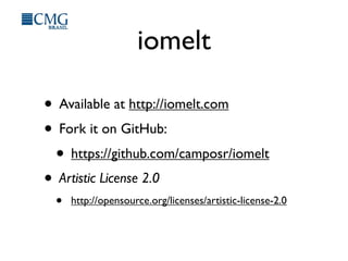 iomelt
• Available at http://iomelt.com
• Fork it on GitHub:
• https://github.com/camposr/iomelt
• Artistic License 2.0
• http://opensource.org/licenses/artistic-license-2.0
 