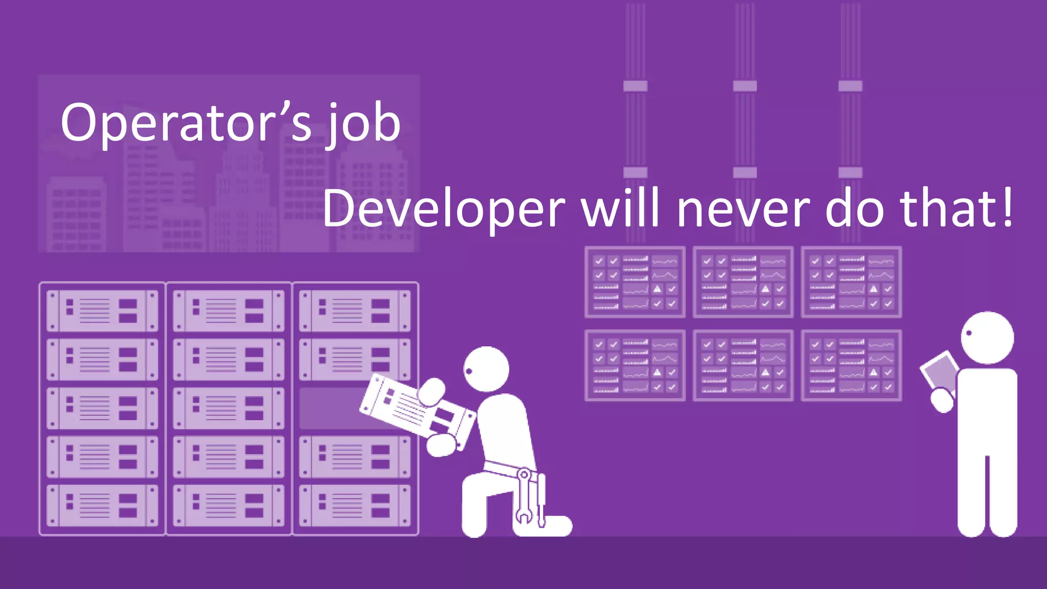 11 COMPANY CONFIDENTIAL – DO NOT DISTRIBUTE #Perform2015
Developer will never do that!
Operator’s job
 
