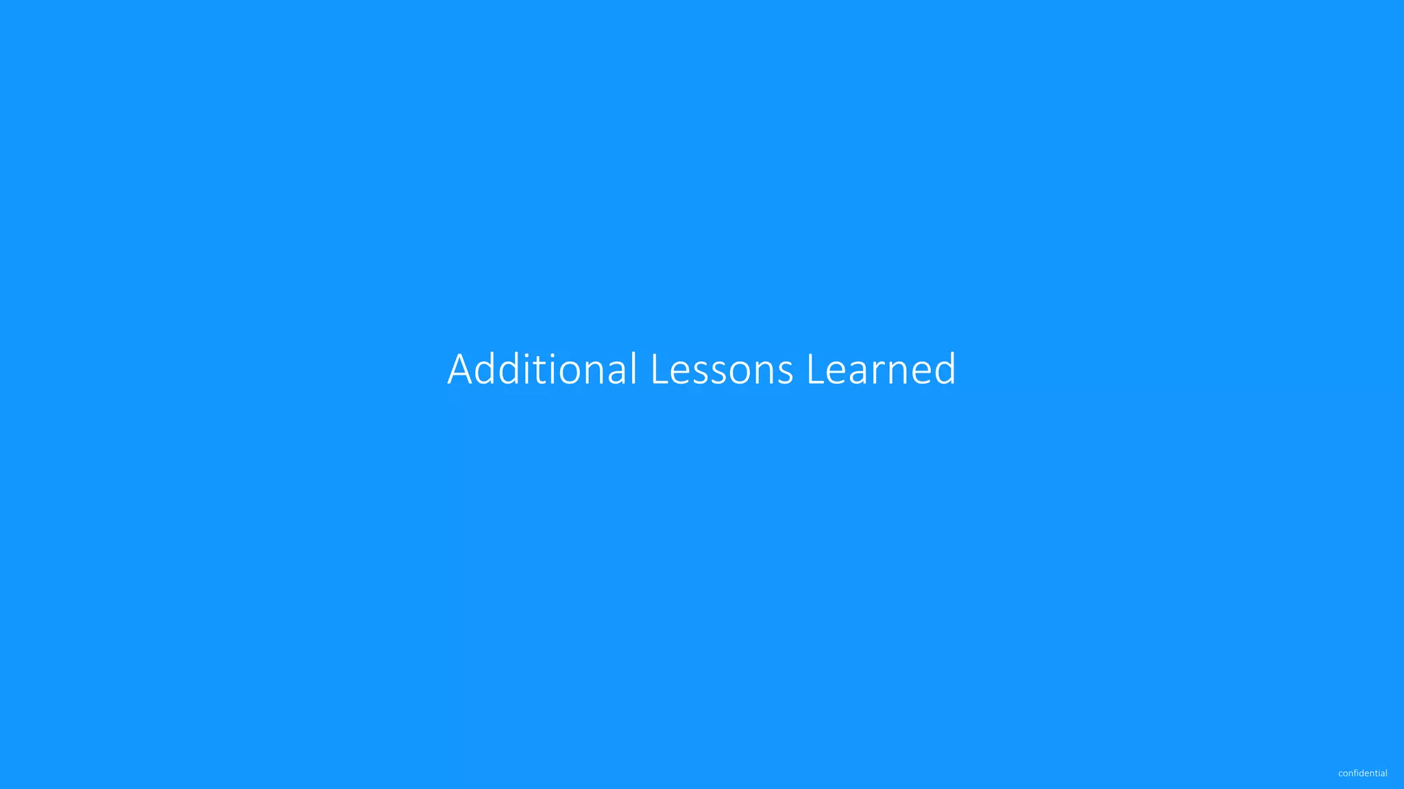 confidential
Additional Lessons Learned
 