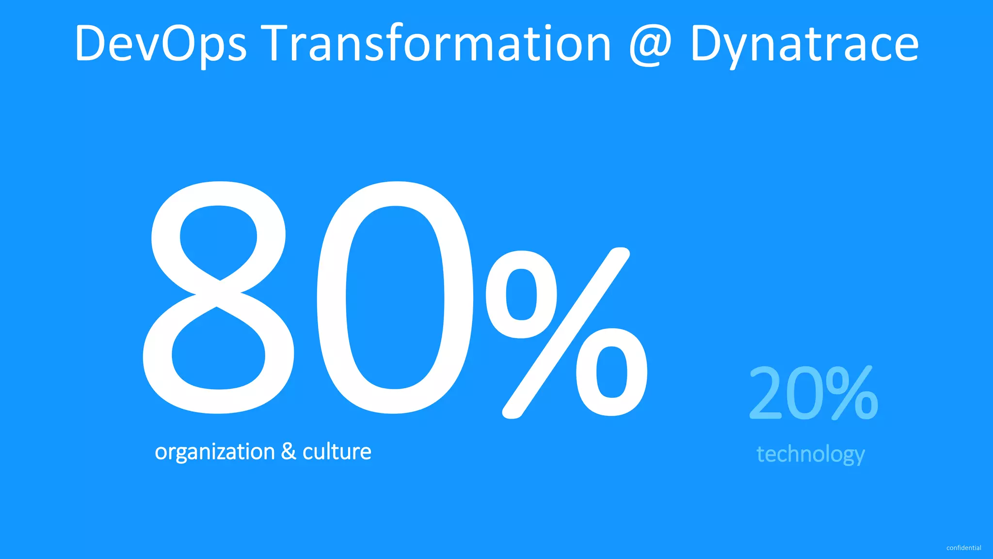 confidential
% 20%
organization & culture technology
DevOps Transformation @ Dynatrace
 