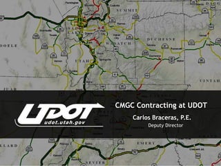 CMGC Contracting at UDOT
    Carlos Braceras, P.E.
         Deputy Director
 