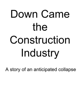 Down Came the Construction Industry A story of an anticipated collapse 