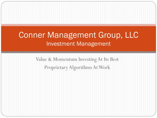 Value & Momentum InvestingAt Its Best
ProprietaryAlgorithms AtWork
Conner Management Group, LLC
Investment Management
 