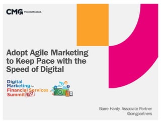 Adopt Agile Marketing
to Keep Pace with the
Speed of Digital
Barre Hardy, Associate Partner
@cmgpartners
 