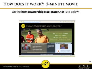 Home Ownership AcceleratorHome Ownership Accelerator
16
How does it work?: 5-minute movieHow does it work?: 5-minute movie
On the homeownershipaccelerator.net site below.
 