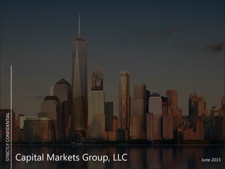 STRICTLYCONFIDENTIAL
June 2015Capital Markets Group, LLC
 