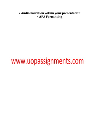 • Audio narration within your presentation
• APA Formatting
 