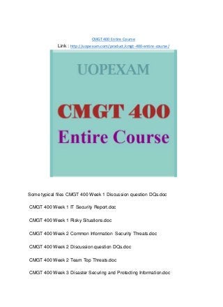 CMGT 400 Entire Course
Link : http://uopexam.com/product/cmgt-400-entire-course/
Some typical files CMGT 400 Week 1 Discussion question DQs.doc
CMGT 400 Week 1 IT Security Report.doc
CMGT 400 Week 1 Risky Situations.doc
CMGT 400 Week 2 Common Information Security Threats.doc
CMGT 400 Week 2 Discussion question DQs.doc
CMGT 400 Week 2 Team Top Threats.doc
CMGT 400 Week 3 Disaster Securing and Protecting Information.doc
 