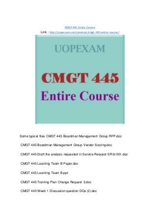 CMGT 445 Entire Course
Link : http://uopexam.com/product/cmgt-445-entire-course/
Some typical files CMGT 445 Boardman Management Group RFP.doc
CMGT 445 Boardman Management Group Vendor Scoring.doc
CMGT 445 Draft the analysis requested in Service Request SR bi 001.doc
CMGT 445 Learning Team B Paper.doc
CMGT 445 Learning Team B.ppt
CMGT 445 Training Plan Change Request 3.doc
CMGT 445 Week 1 Discussion question DQs (2).doc
 