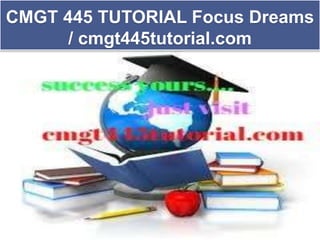 CMGT 445 TUTORIAL Focus Dreams
/ cmgt445tutorial.com
 