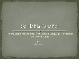 The Development and Impact of Spanish-Language Television in the United States By  Alan Siero 