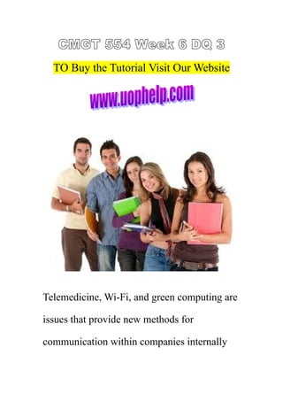 TO Buy the Tutorial Visit Our Website

Telemedicine, Wi-Fi, and green computing are
issues that provide new methods for
communication within companies internally

 