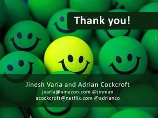 Thank you!

Jinesh Varia and Adrian Cockcroft
jvaria@amazon.com @jinman
acockcroft@netflix.com @adrianco

 