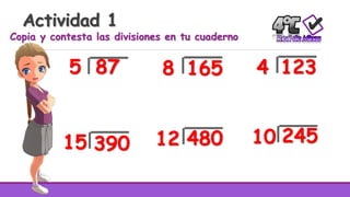 Actividad 1
Copia y contesta las divisiones en tu cuaderno
875
39015
1658 1234
48012 24510
 
