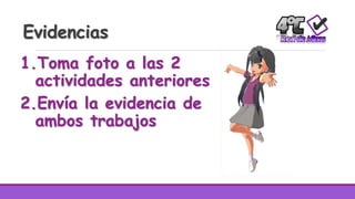 Evidencias
1.Toma foto a las 2
actividades anteriores
2.Envía la evidencia de
ambos trabajos
 
