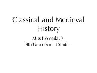 Classical and Medieval History Miss Hornaday’s  9th Grade Social Studies 