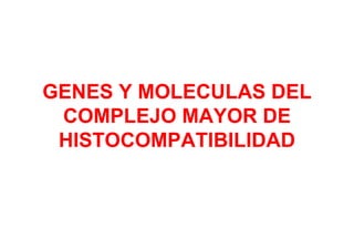 GENES Y MOLECULAS DEL
COMPLEJO MAYOR DE
HISTOCOMPATIBILIDAD
 