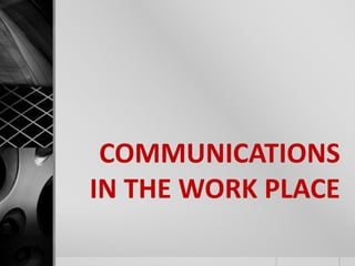 COMMUNICATIONS 
IN THE WORK PLACE 
 