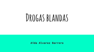 Drogasblandas
Aida Alvarez Barrero
 