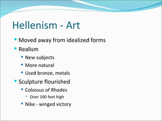 Hellenism - Art <ul><li>Moved away from idealized forms </li></ul><ul><li>Realism  </li></ul><ul><ul><li>New subjects </li...