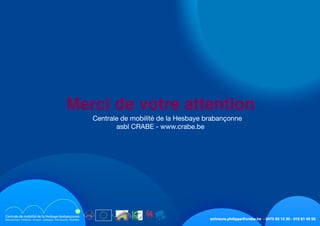 schreurs.philippe@crabe.be - 0475 93 12 30 - 010 81 40 50
	 Centrale de mobilité de la Hesbaye brabançonne
asbl CRABE - www.crabe.be
Merci de votre attention
 