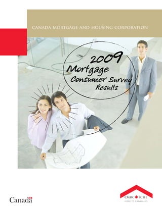 canada mortgage and housing corporation




               2009
           Mortgage
             Consumer Survey
                     Results
 