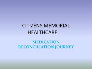 CITIZENS MEMORIAL HEALTHCARE	 MEDICATION RECONCILIATION JOURNEY 1 