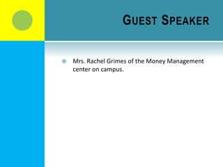 G UEST S PEAKER

   Mrs. Rachel Grimes of the Money Management
    center on campus.
 