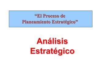 “El Proceso de
Planeamiento Estratégico”
Análisis
Estratégico
 