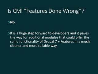 Is CMI “Features Done Wrong”?
No.
It is a huge step forward to developers and it paves
the way for additional modules that...
