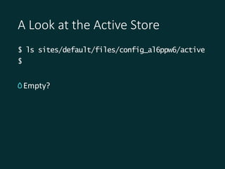 A Look at the Active Store
$ ls sites/default/files/config_al6ppw6/active
$
Empty?
 