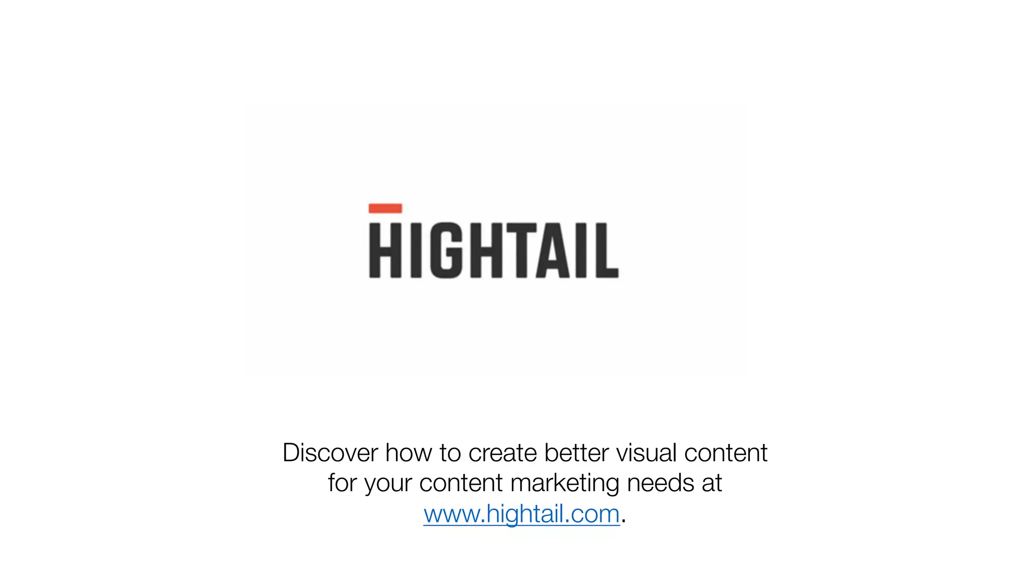 Discover how to create better visual content
for your content marketing needs at
www.hightail.com.