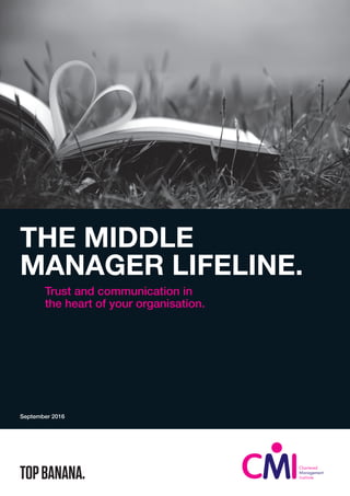 THE MIDDLE
MANAGER LIFELINE.
Trust and communication in
the heart of your organisation.
September 2016
 