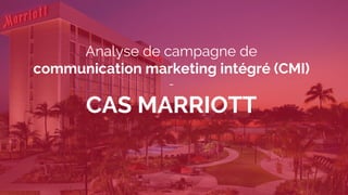 Analyse de campagne de
communication marketing intégré (CMI)
-
CAS MARRIOTT
 