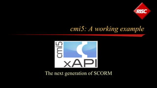cmi5: A working example
The next generation of SCORM
 