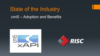 State of the Industry
cmi5 – Adoption and Benefits
 