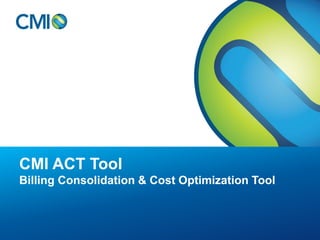CMI ACT Tool
Billing Consolidation & Cost Optimization Tool
 