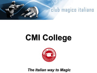 CMI CollegeCMI College
The Italian way to MagicThe Italian way to Magic
 