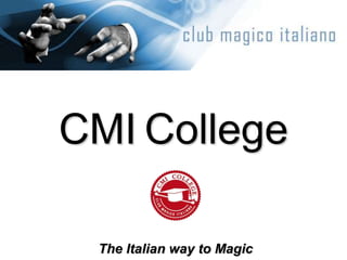 CMI College
The Italian way to Magic
 